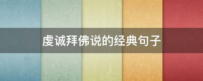 虔诚拜佛说的经典句子 虔诚拜谒的意思