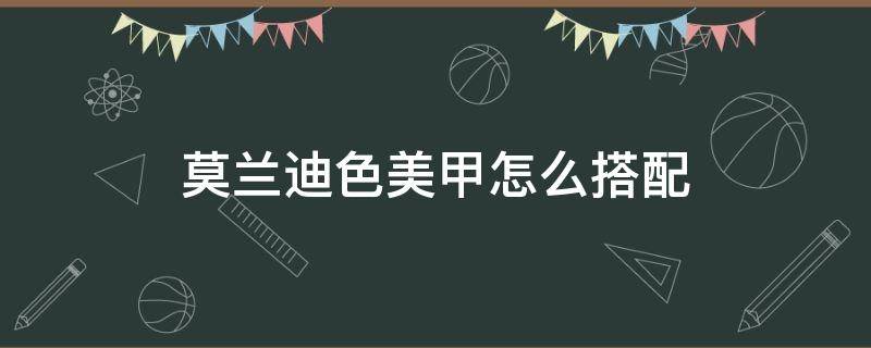 莫兰迪色美甲怎么搭配（莫兰迪色系美甲搭配）