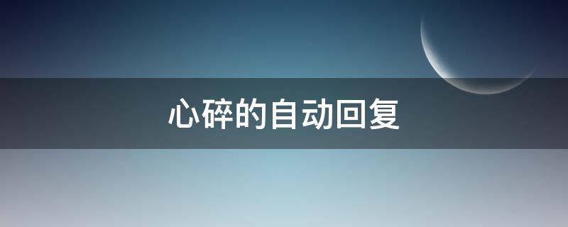 心碎的自动回复 心碎的自动回复句子