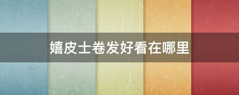 嬉皮士卷发好看在哪里（嬉皮士卷发好看在哪里看）