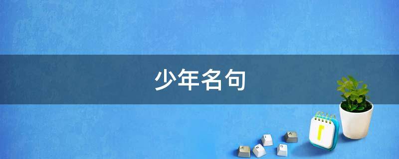 少年名句（恰同学少年名句）