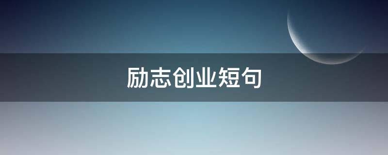 励志创业短句（创业励志语录经典短句）