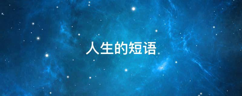 人生的短语（书写精彩人生的短语）