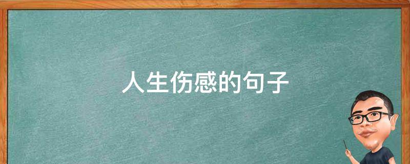 人生伤感的句子（人生伤感的句子说说心情短语 人生苦短）