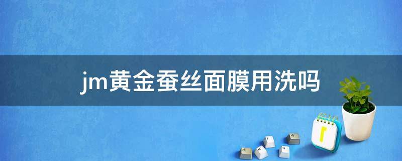 jm黄金蚕丝面膜用洗吗 jm面膜金蚕丝面膜
