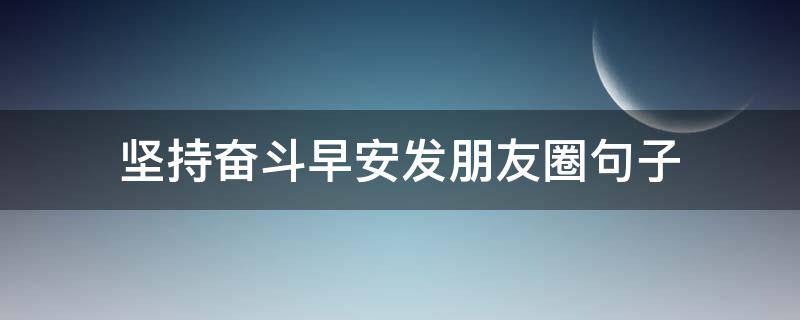 坚持奋斗早安发朋友圈句子