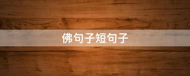 佛句子短句子（佛句子短句子经典语录人生句子）