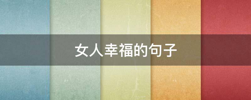 女人幸福的句子（形容女人幸福的句子）