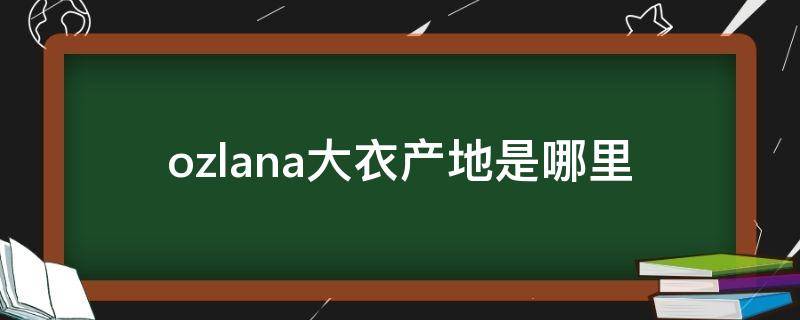 ozlana大衣产地是哪里 ozlana大衣澳洲品牌