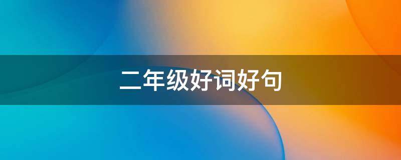 二年级好词好句（二年级好词好句摘抄大全短句）