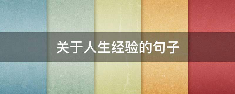 关于人生经验的句子（关于人生经验的句子简短）