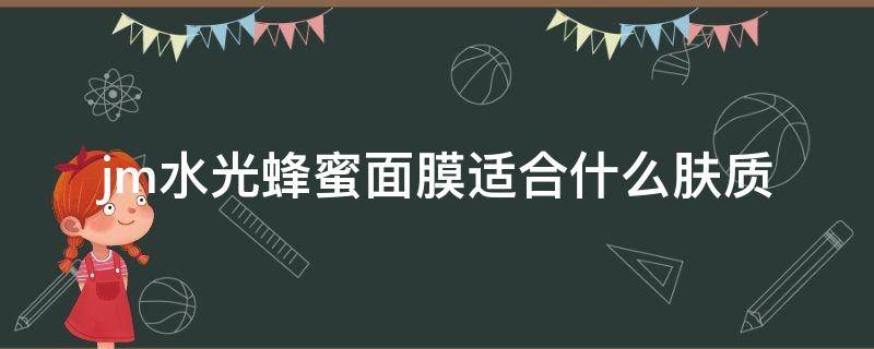jm水光蜂蜜面膜适合什么肤质（jm水光蜂蜜水乳好用吗）