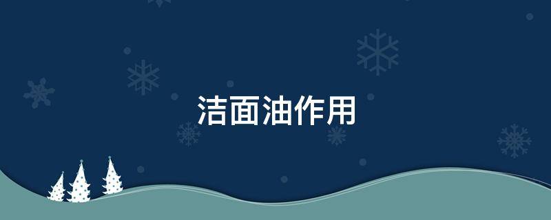 洁面油作用 洁面油适合什么皮肤