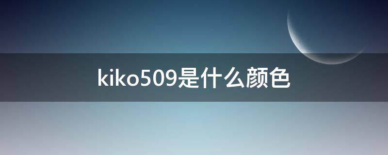kiko509是什么颜色 kiko509和407区别
