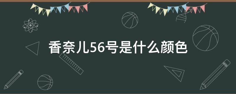 香奈儿56号是什么颜色 香奈儿56是什么颜色的口红