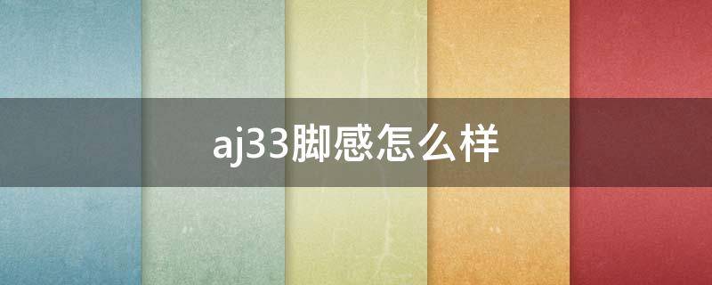 aj33脚感怎么样（aj33脚感如何）