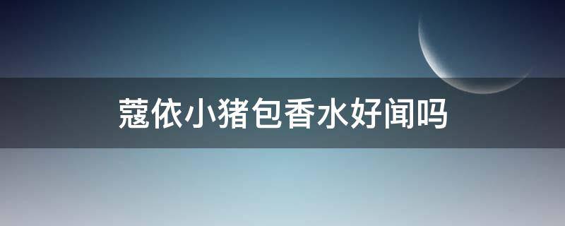 蔻依小猪包香水好闻吗（蔻依小猪包香水好闻吗香水时代评价）
