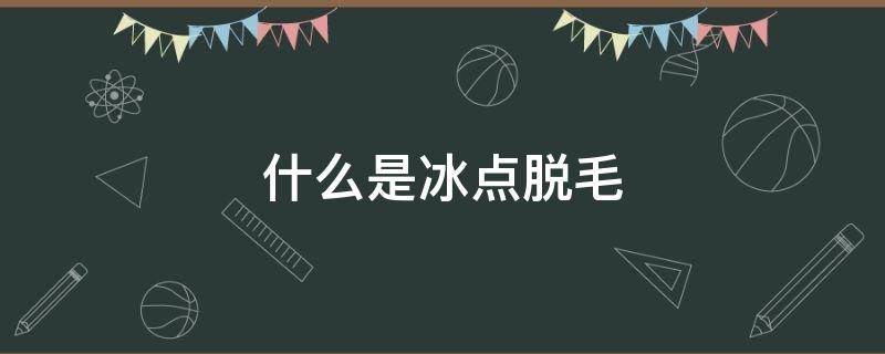 什么是冰点脱毛（什么是冰点脱毛和激光脱毛的区别）