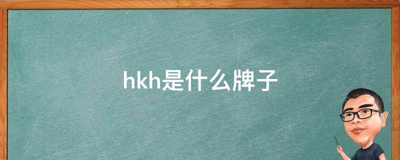 hkh是什么牌子（hkh是什么牌子的护肤品,含酒精吗）