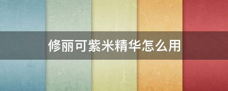 修丽可紫米精华怎么用（修丽可紫米精华用了会长豆吗）