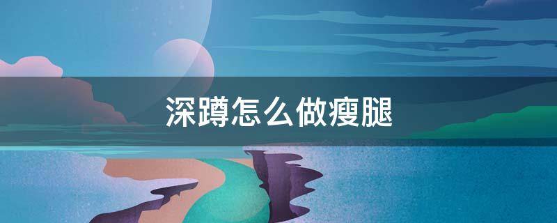 深蹲怎么做瘦腿（深蹲瘦腿的正确姿势）
