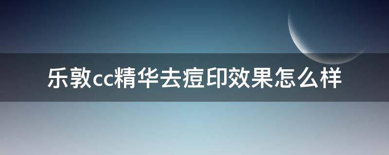 乐敦cc精华去痘印效果怎么样（乐敦cc精华去痘印效果怎么样好吗）