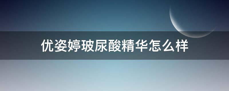 优姿婷玻尿酸精华怎么样 优姿婷好用吗