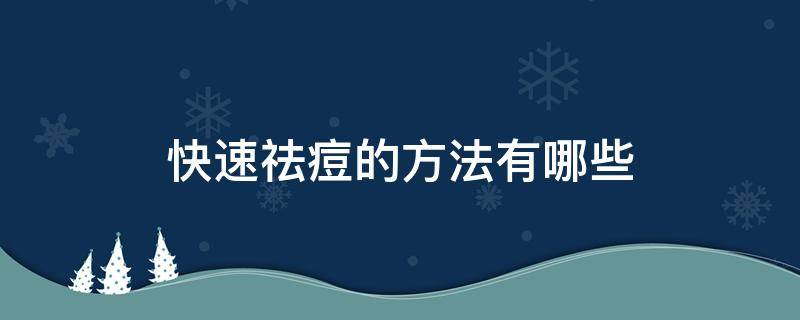 快速祛痘的方法有哪些 快速祛痘的方法有哪些呢