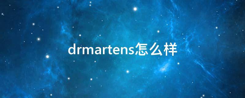 drmartens怎么样（dr martens怎么样）