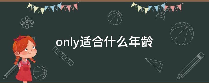 only适合什么年龄 Only适合什么年龄穿