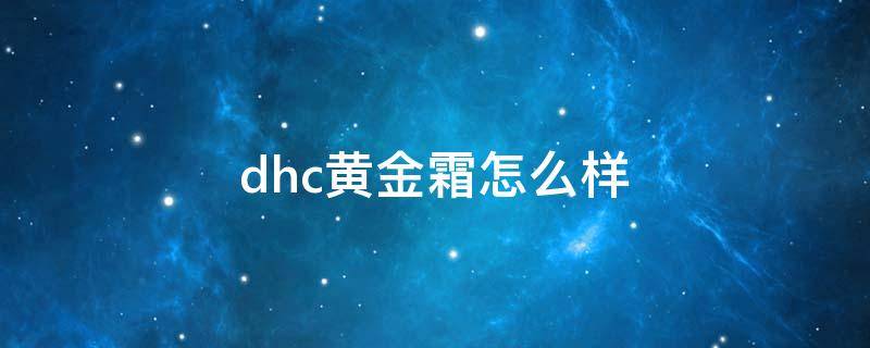 dhc黄金霜怎么样（dhc黄金霜适合什么肤质）