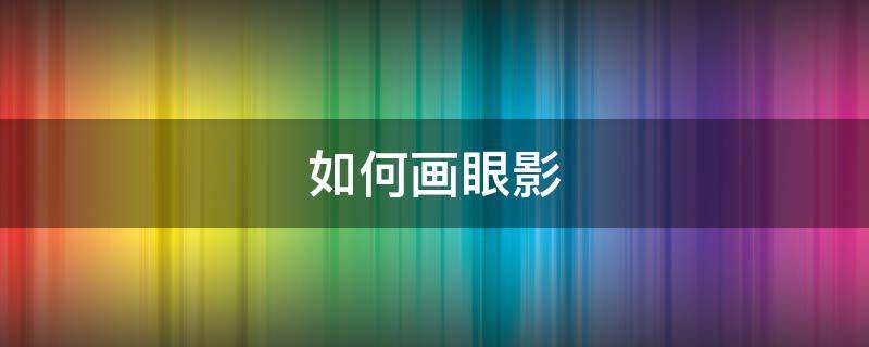 如何画眼影 如何画眼影图解