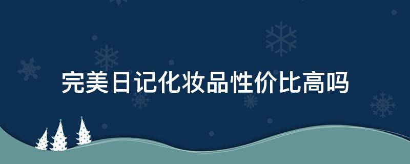 完美日记化妆品性价比高吗 完美日记化妆品质量怎么样