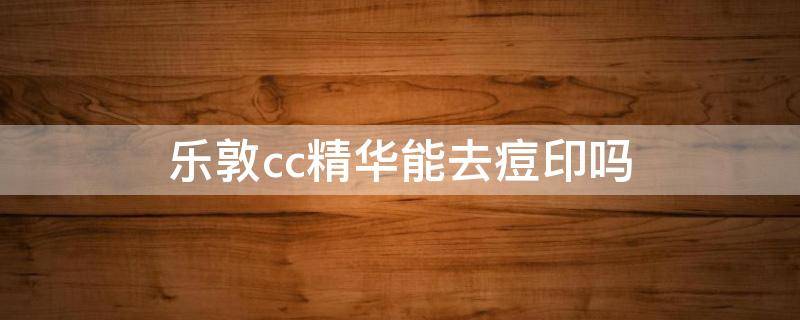 乐敦cc精华能去痘印吗 乐敦cc精华能去痘印吗