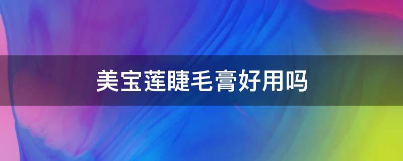 美宝莲睫毛膏好用吗 美宝莲睫毛膏好用吗怎么样
