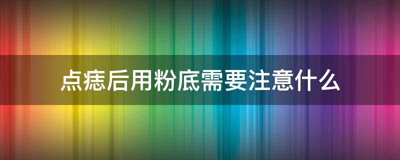 点痣后用粉底需要注意什么（点痣后可以用化妆品吗?）