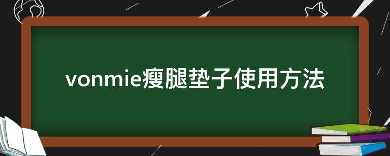 vonmie瘦腿垫子使用方法 vonmie 瘦腿垫子有用吗