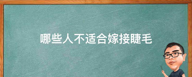 哪些人不适合嫁接睫毛（哪些人不适合假睫毛）