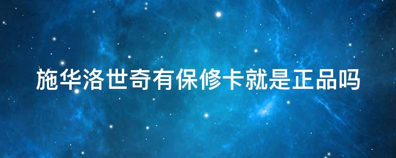 施华洛世奇有保修卡就是正品吗（施华洛世奇有保修卡就可以去专柜保修吗）