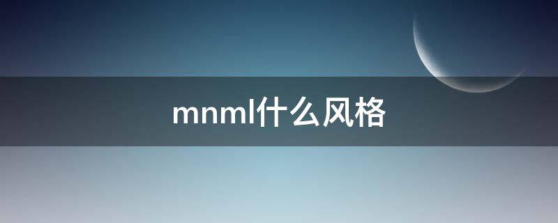 mnml什么风格（mnml是什么档次）