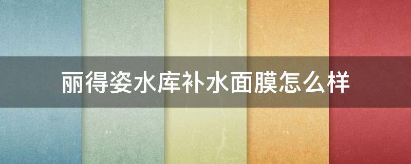丽得姿水库补水面膜怎么样（丽得姿领先水库保湿补水面膜）