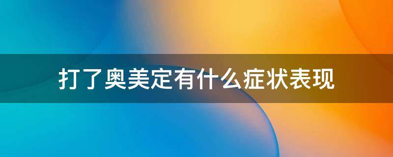 打了奥美定有什么症状表现