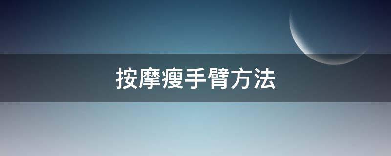 按摩瘦手臂方法 按摩瘦手臂方法图解