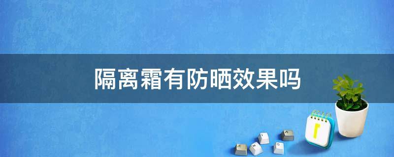 隔离霜有防晒效果吗（滋色隔离霜有防晒效果吗）