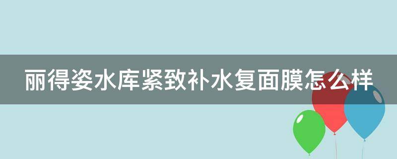 丽得姿水库紧致补水复面膜怎么样 丽得姿水库面膜到底好不好