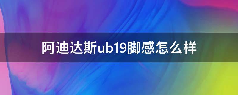 阿迪达斯ub19脚感怎么样 阿迪达斯ub19全部配色