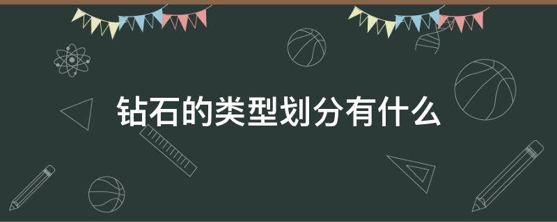 钻石的类型划分有什么（钻石的类型分为哪些）