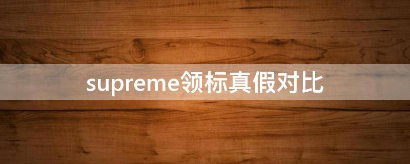 supreme领标真假对比（supreme的领标都一样吗）