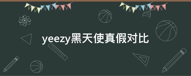 yeezy黑天使真假对比（黑天使椰子鞋真假对比）