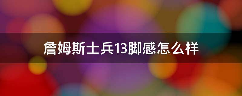 詹姆斯士兵13脚感怎么样 詹姆斯士兵13透气性